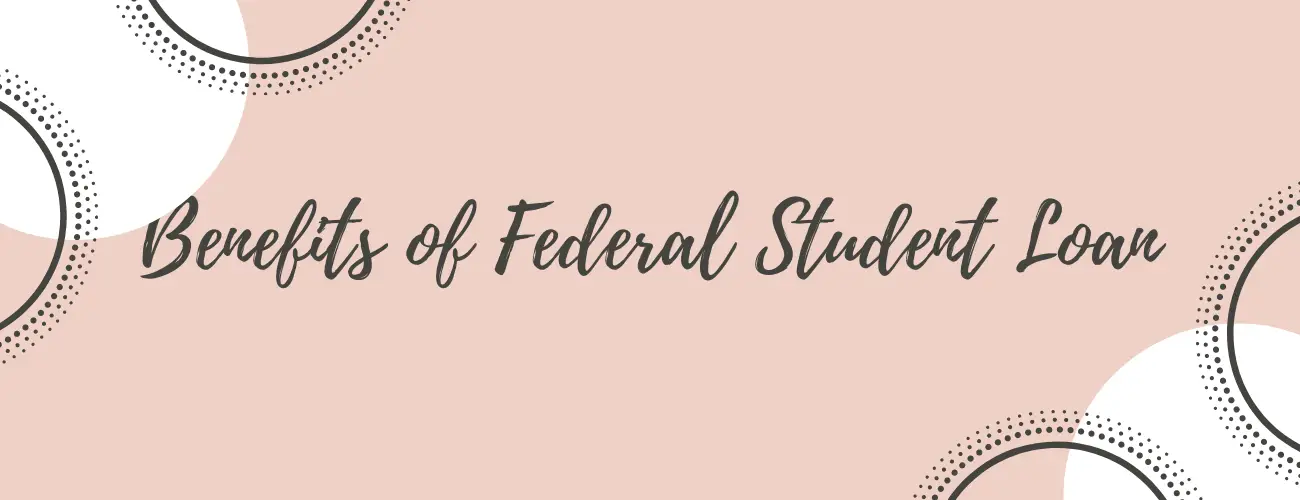 Benefits of Federal Student Loans