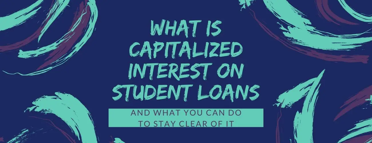 What is Capitalized Interest on Student Loans : And What you can do to stay clear of it