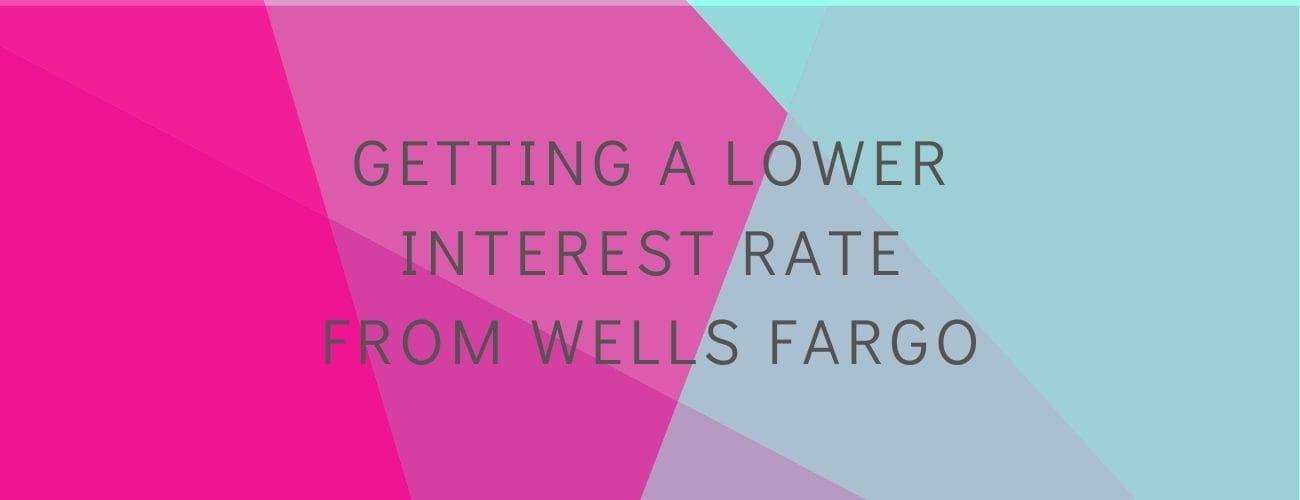 Getting a Lower Interest Rate from Wells Fargo