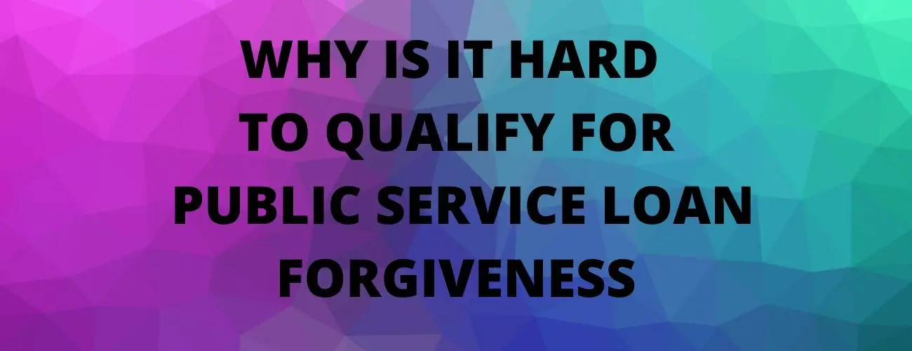 This Is The Reason It Is Hard To Qualify For Public Service Loan Forgiveness