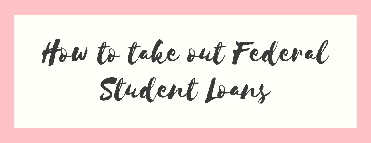 How to Take Out Federal Student Loans