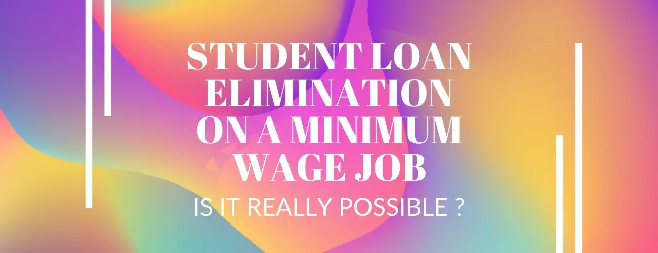 Student Loan Elimination on a Minimum Wage Job: Is It really Possible?