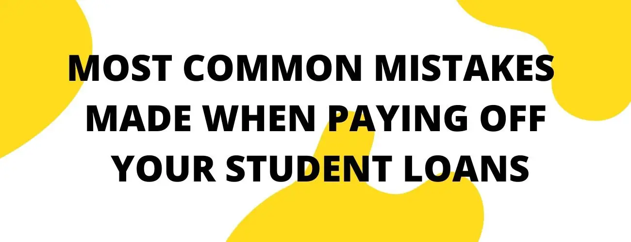 Most Common Mistakes People Make While Paying Off Student Loans