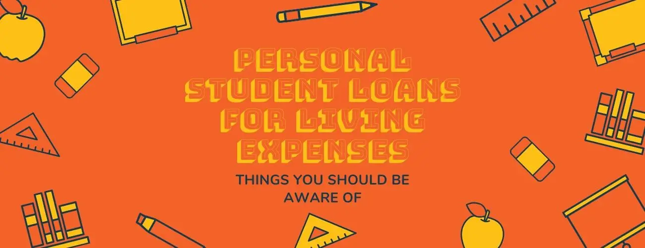 Personal Student Loans for Living Expenses : Things you should be aware of