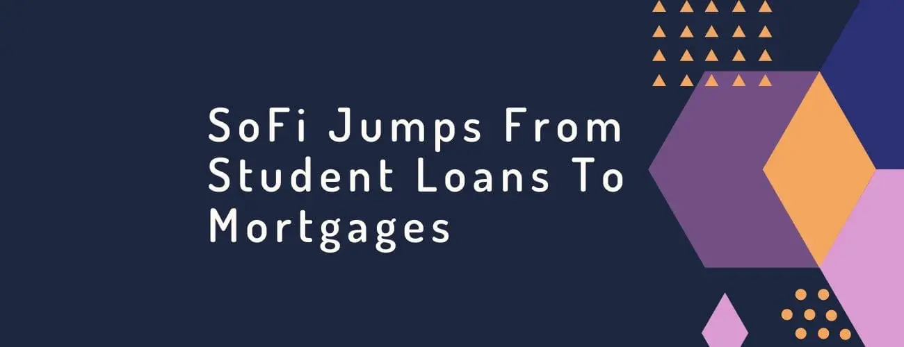 SoFi jumps from Student Loans to Mortgages