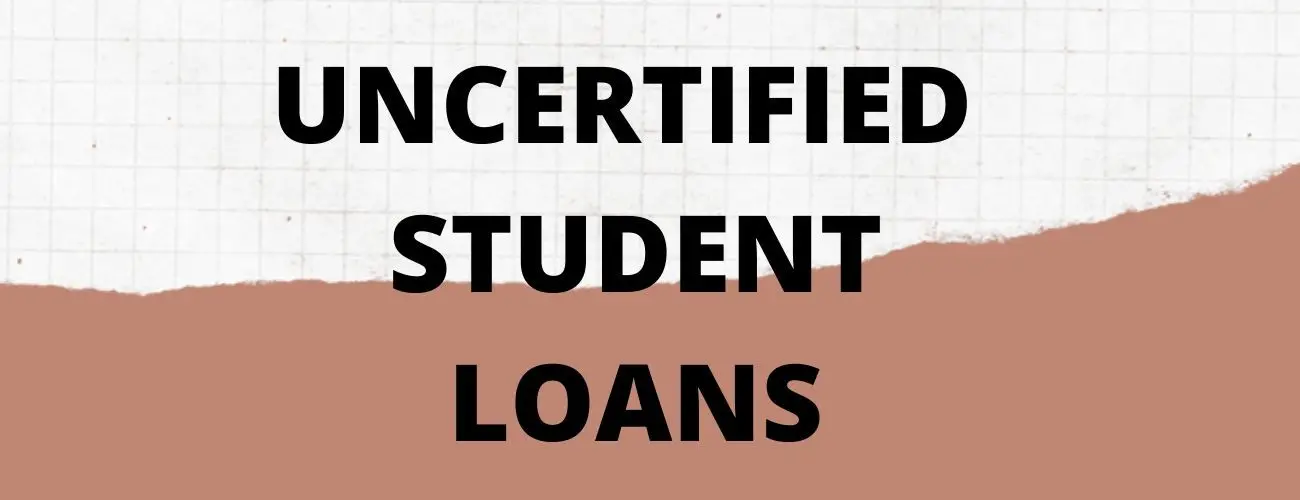 Uncertified Student  Loans